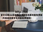 星空无限mv在线看免费版在线看完整免费版（天美麻花星空电视剧免费播放）